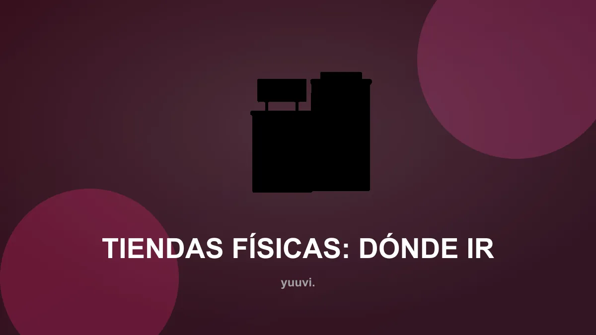 Tiendas físicas: dónde ir