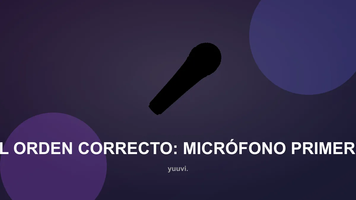 El orden correcto: micrófono primero
